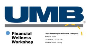 UMB Financial Wellness Workshop.. Topic: Preparing for a Financial Emergency. May 11th 10:30 am - 11:30 am Abilene Public Library