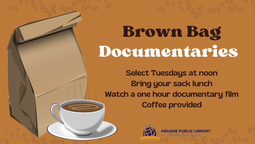 Brown Bag Documentaries. Select Tuesdays at Noon. Bring your sack lunch. Watch a one hour documentary. Coffee provided