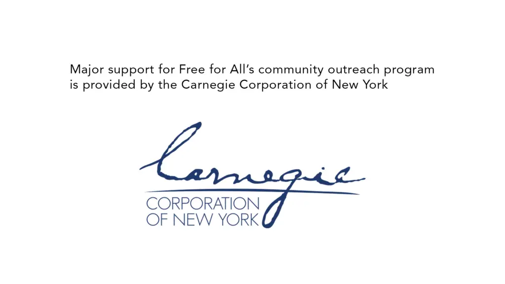 Major support for Free for All's community outreach program is provided by the Carnegie Corporation of New York. Carnegie Corporation of New York logo